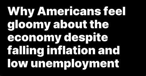 Why Americans feel gloomy about the economy despite falling inflation and low unemployment